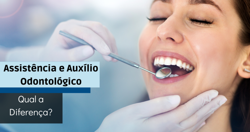 Assistência e Auxílio Odontológico: Qual a diferença?